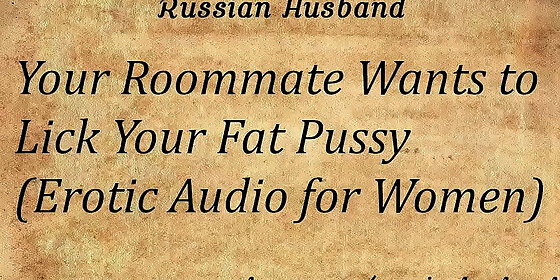 your roommate wants to lick your fat pussy sexy accent erotic audio for women