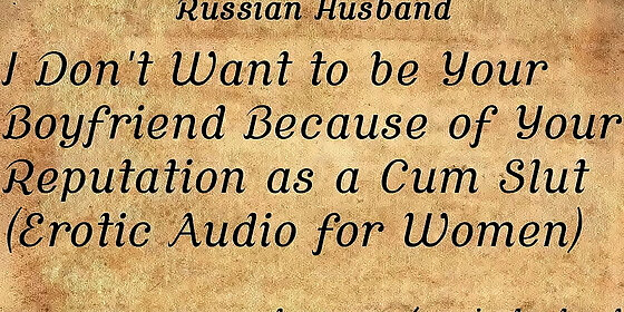 i don t want to be your boyfriend because of your reputation as a cum slut erotic audio for women