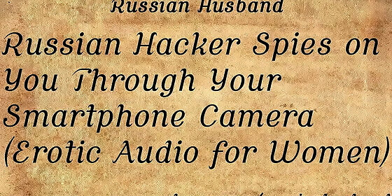 russian hacker spies on you through your smartphone camera erotic audio for women
