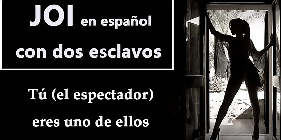 joi in spanish with two slaves you will be one of them get ready to