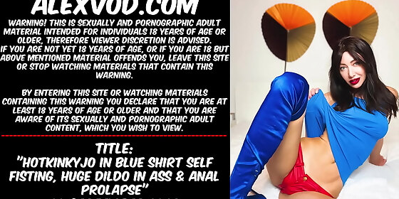hotkinkyjo in blue shirt self fisting huge dildo in ass anal prolapse